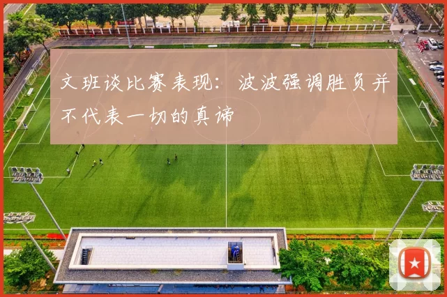 文班谈比赛表现：波波强调胜负并不代表一切的真谛